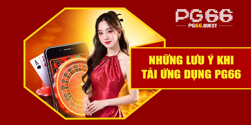 Những lưu ý khi tải ứng dụng PG66