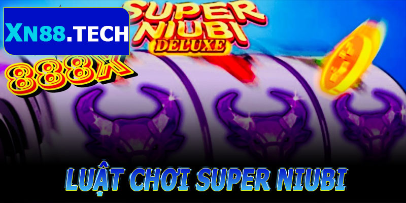 Luật chơi Super Niubi tại XN88